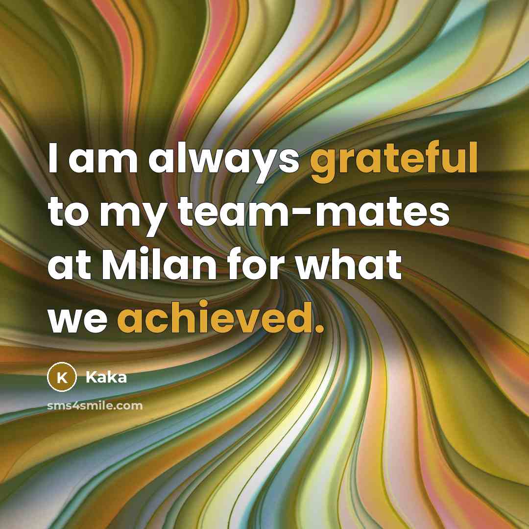 “I am always grateful to my team-mates at Milan for what we achieved.” quote by Kaka