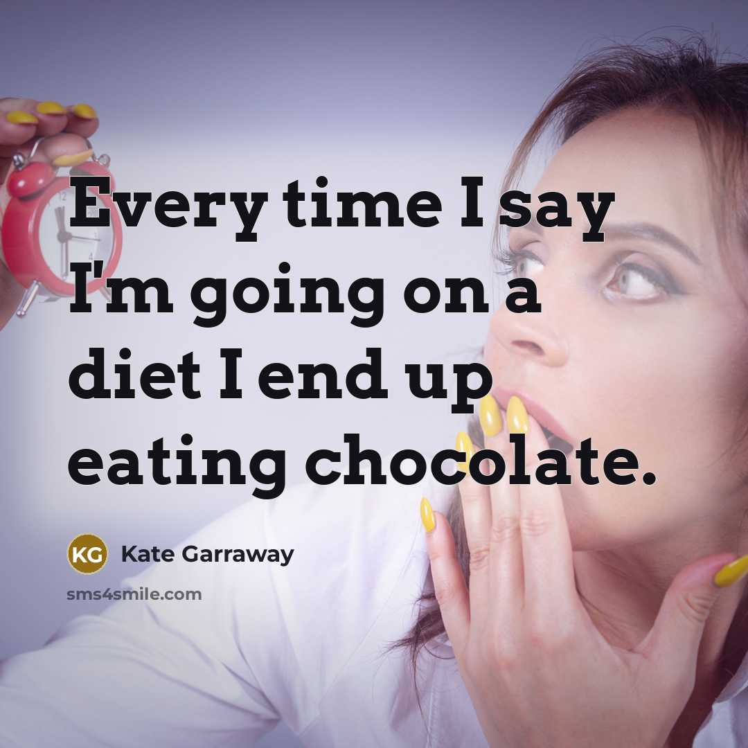 “Every time I say I'm going on a diet I end up eating chocolate.” quote by Kate Garraway