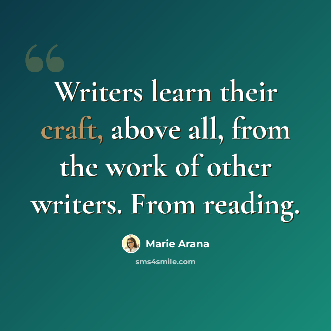 “Writers learn their craft, above all, from the work of other writers. From reading.” quote by Marie Arana