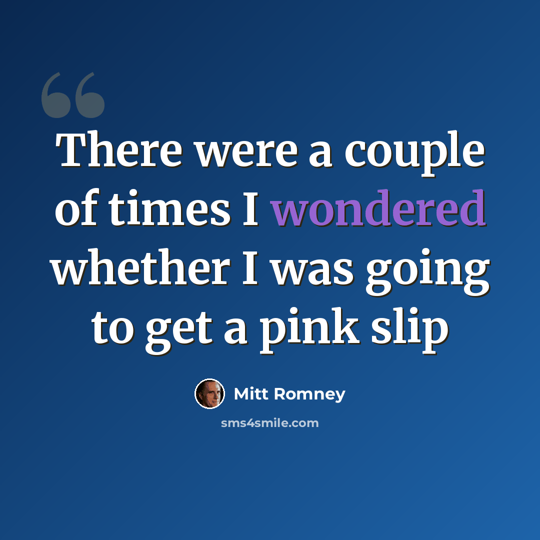 “There were a couple of times I wondered whether I was going to get a pink slip” quote by Mitt Romney
