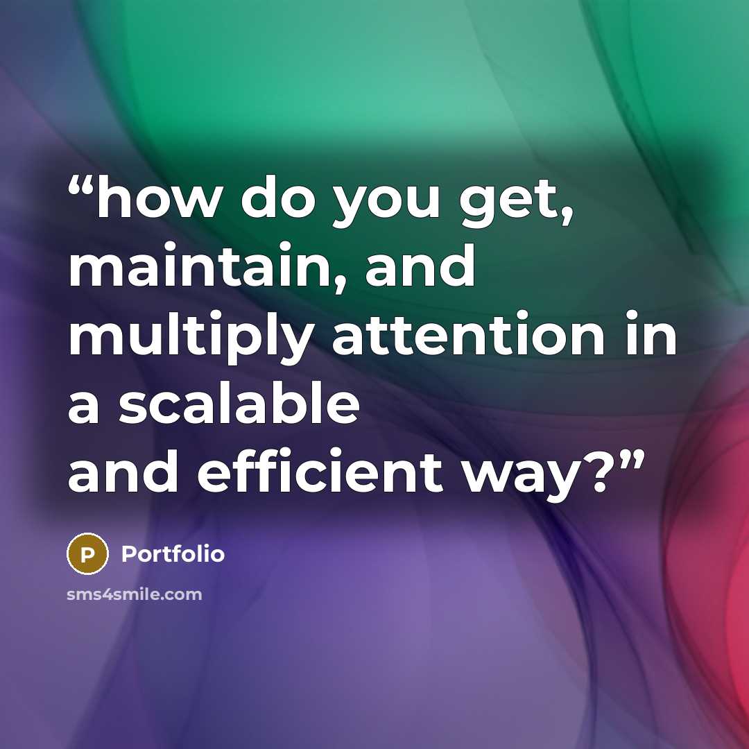 “how do you get, maintain, and multiply attention in a scalable and efficient way?” quote by Portfolio