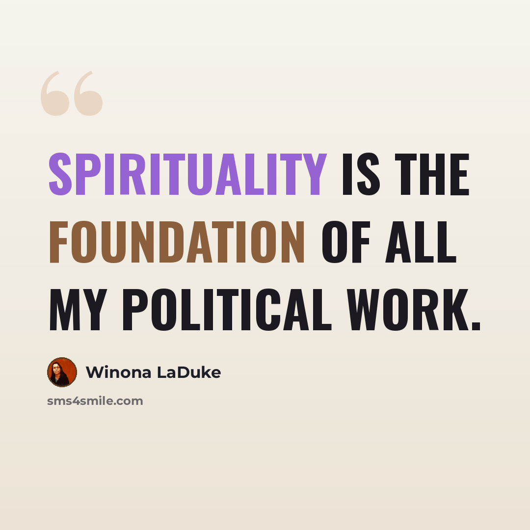 “Spirituality is the foundation of all my political work.” quote by Winona LaDuke