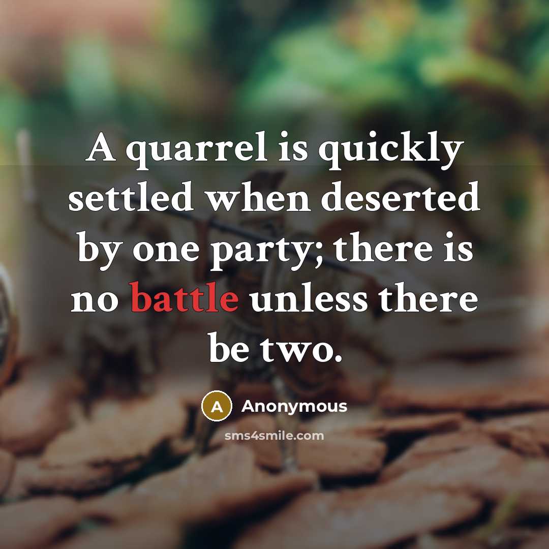“A quarrel is quickly settled when deserted by one party; there is no battle unless there be two.” quote by Anonymous