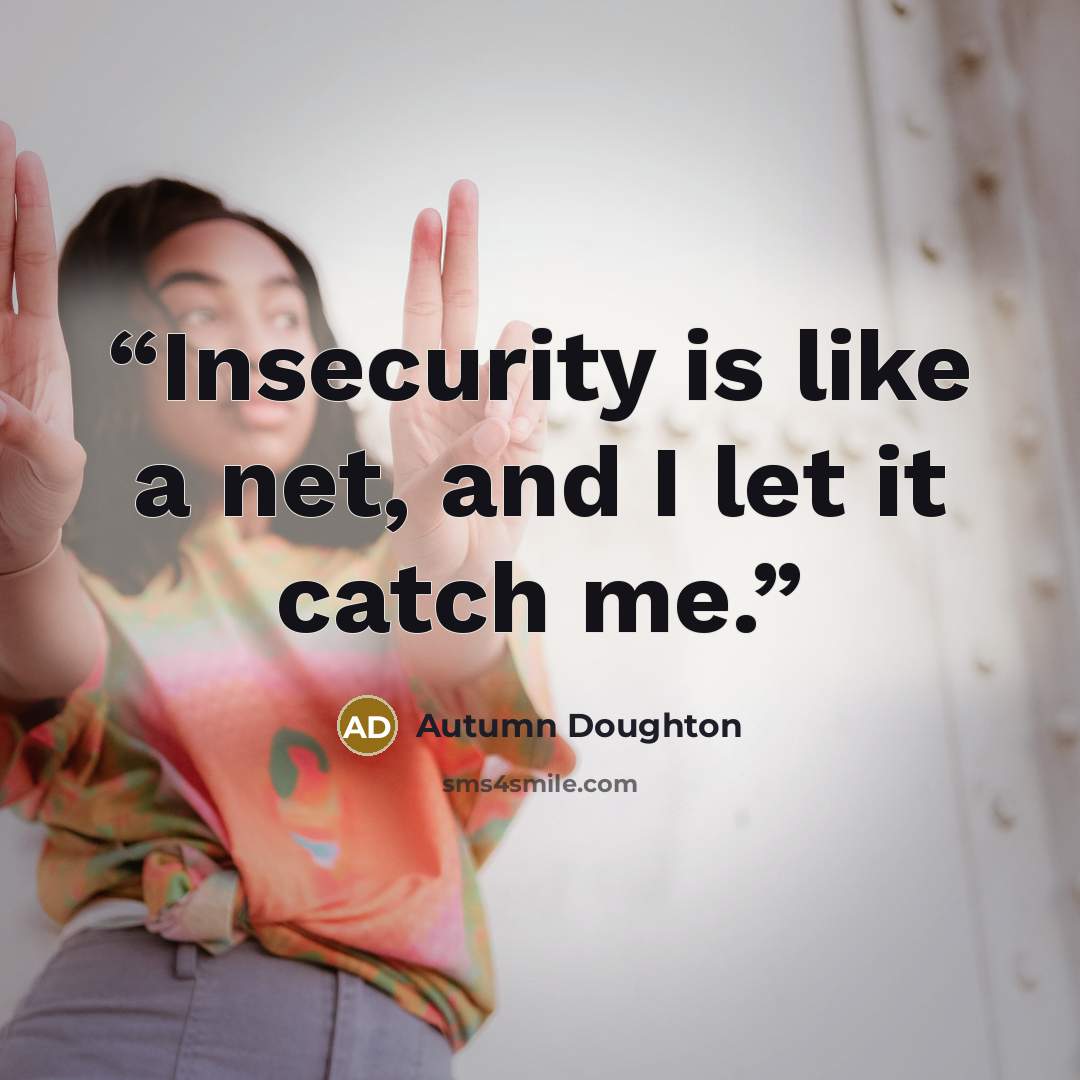 “Insecurity is like a net, and I let it catch me.” quote by Autumn Doughton