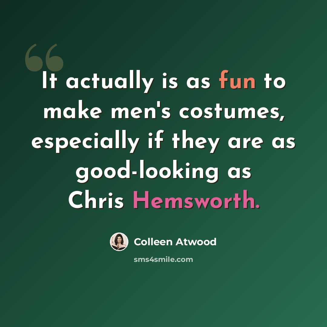 “It actually is as fun to make men's costumes, especially if they are as good-looking as Chris Hemsworth.” quote by Colleen Atwood