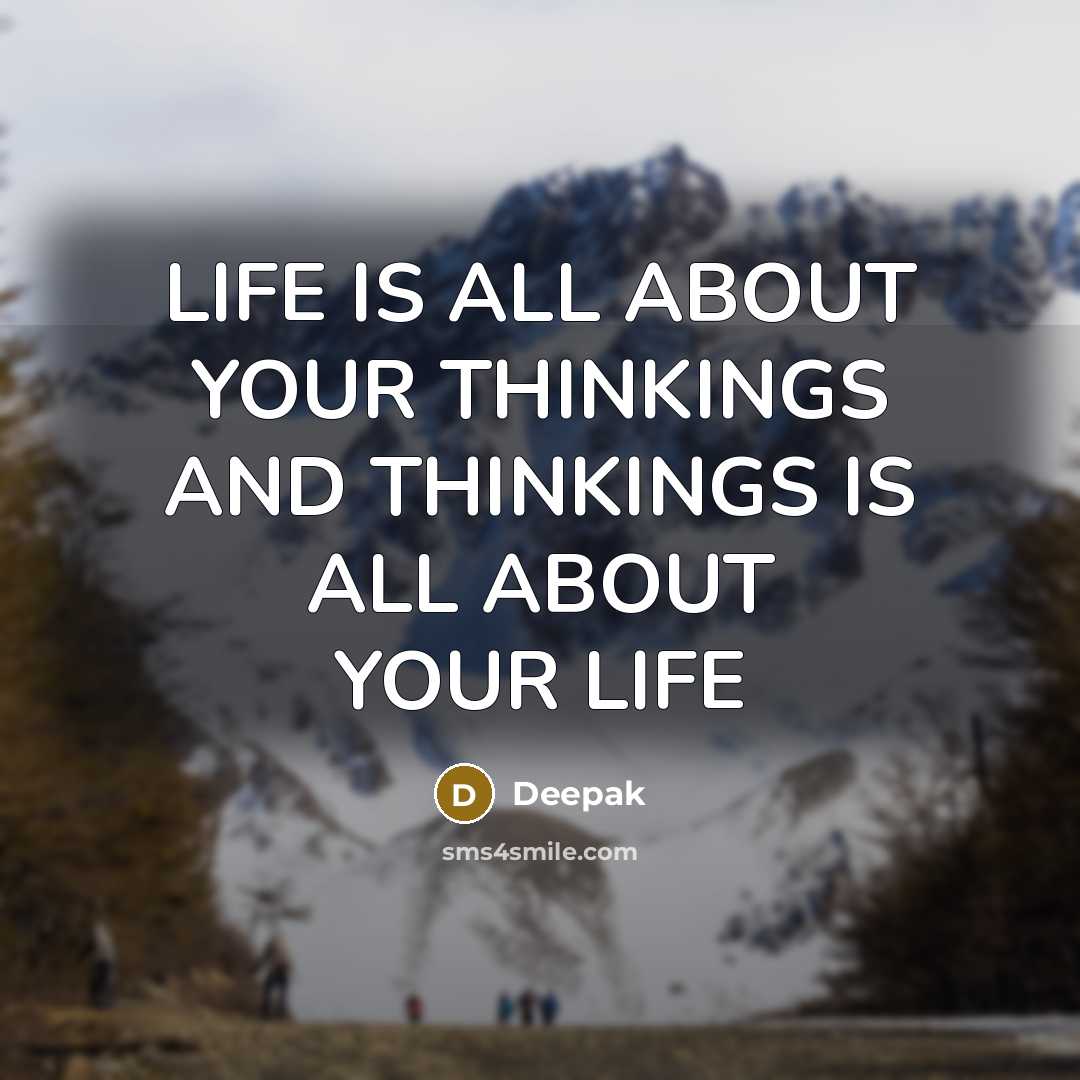 “LIFE IS ALL ABOUT YOUR THINKINGS AND THINKINGS IS ALL ABOUT YOUR LIFE” quote by Deepak