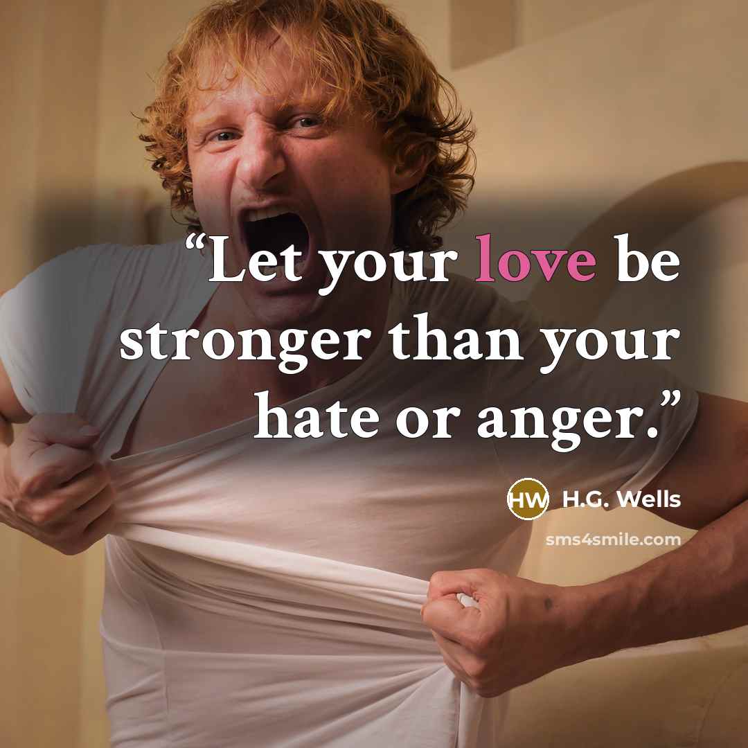 “Let your love be stronger than your hate or anger.” quote by H.G. Wells