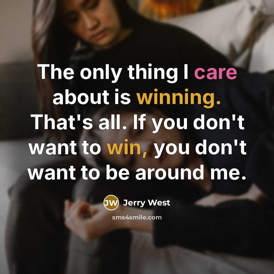 “The only thing I care about is winning. That's all. If you don't want to win, you don't want to be around me.” quote by Jerry West