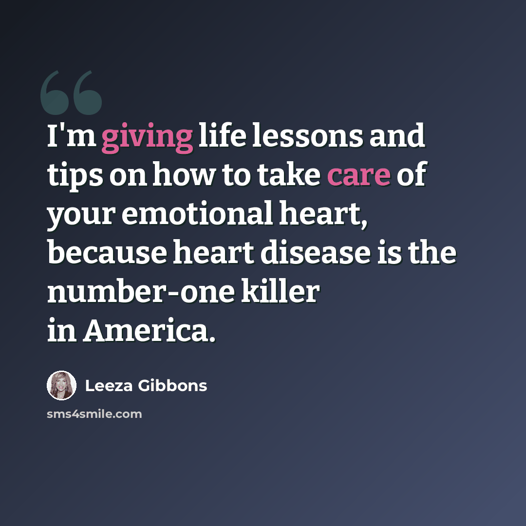 “I'm giving life lessons and tips on how to take care of your emotional heart, because heart disease is the number-one killer in America.” quote by Leeza Gibbons