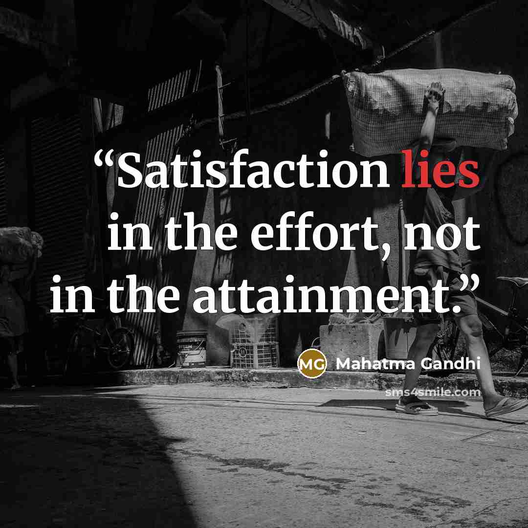 “Satisfaction lies in the effort, not in the attainment.” quote by Mahatma Gandhi