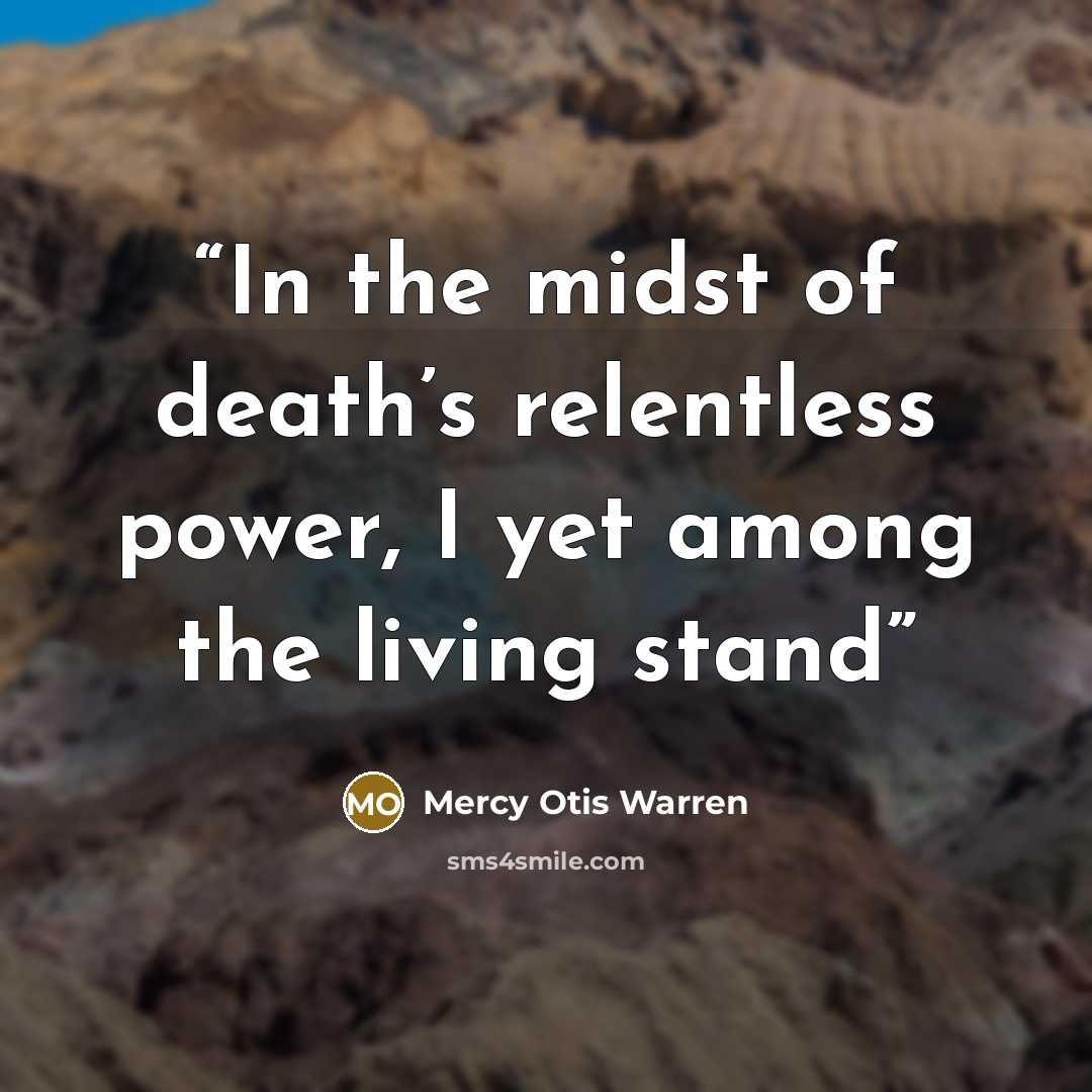 “In the midst of death’s relentless power, I yet among the living stand” quote by Mercy Otis Warren