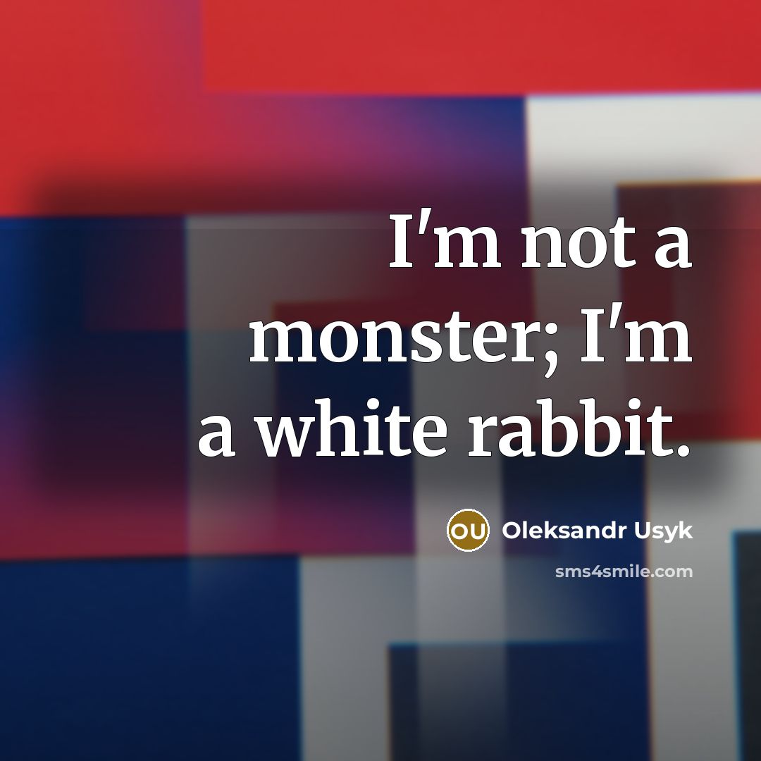 “I'm not a monster; I'm a white rabbit.” quote by Oleksandr Usyk