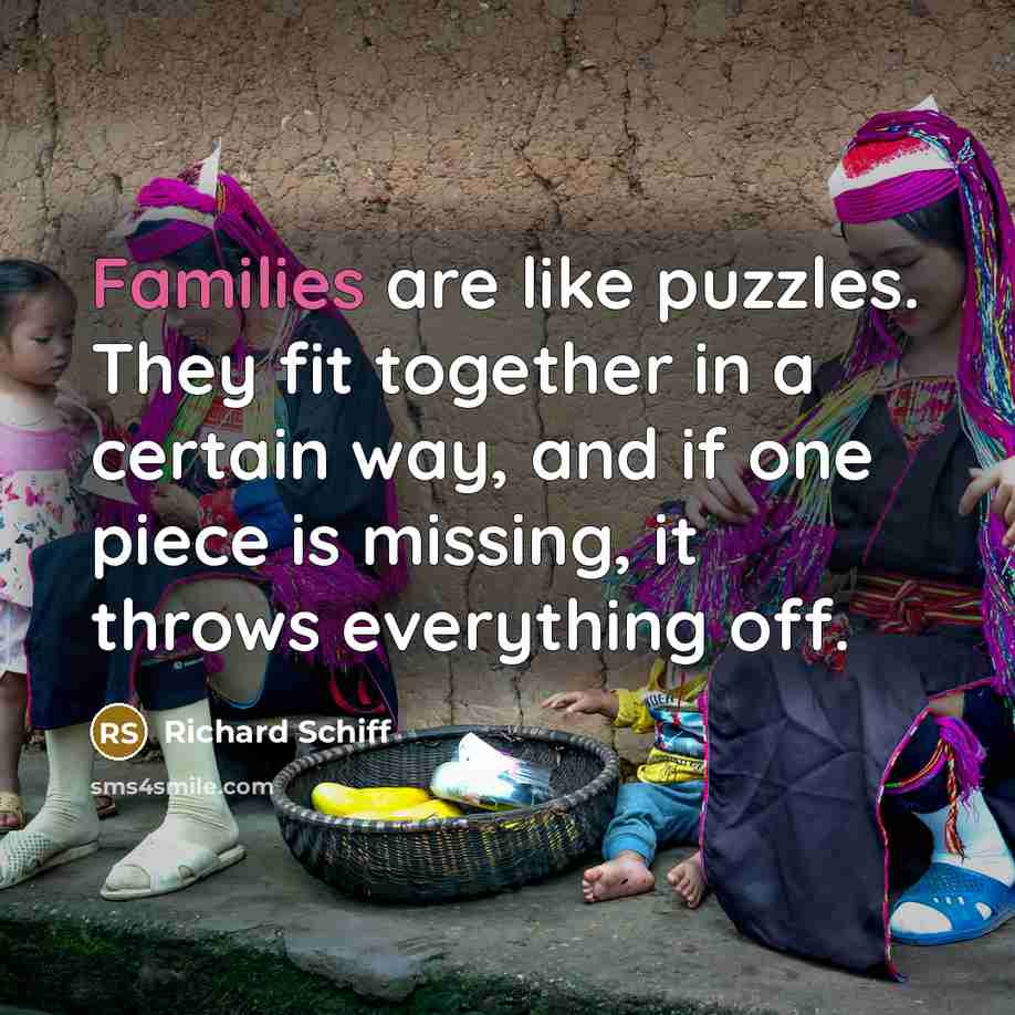 “Families are like puzzles. They fit together in a certain way, and if one piece is missing, it throws everything off.” quote by Richard Schiff