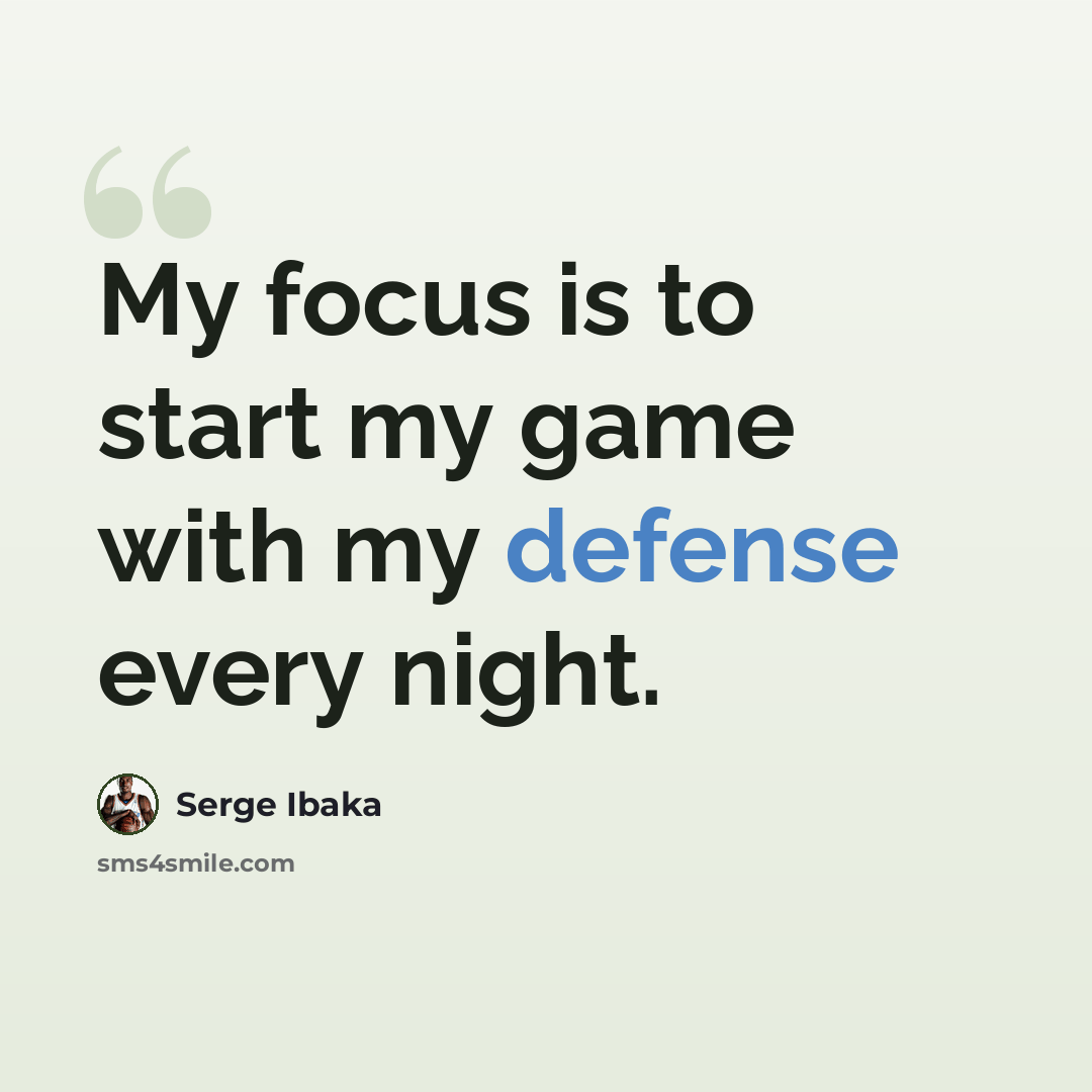 “My focus is to start my game with my defense every night.” quote by Serge Ibaka