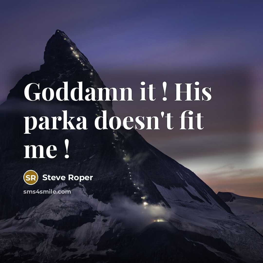 “Goddamn it ! His parka doesn't fit me !” quote by Steve Roper