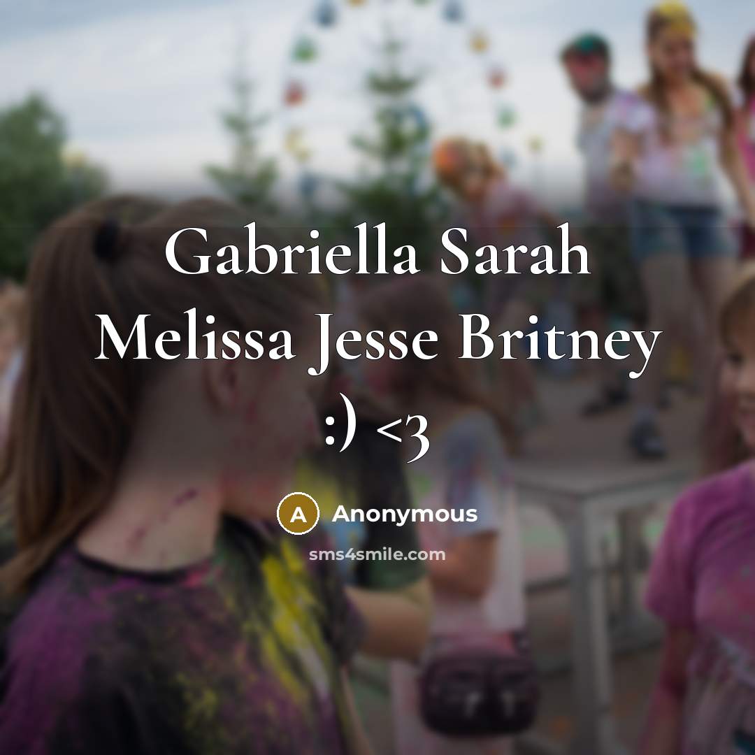 “Gabriella Sarah Melissa Jesse Britney :)” quote by Anonymous