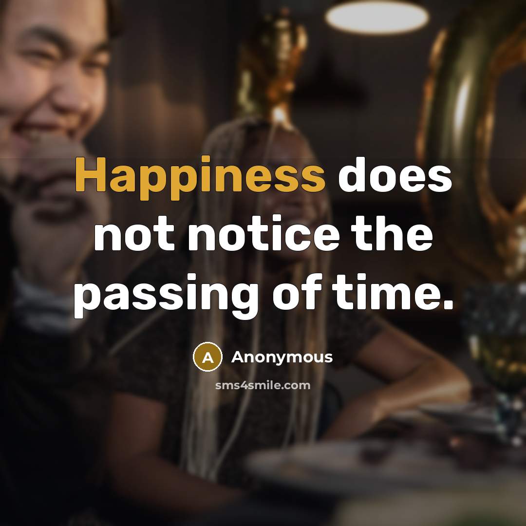 “Happiness does not notice the passing of time.” quote by Anonymous