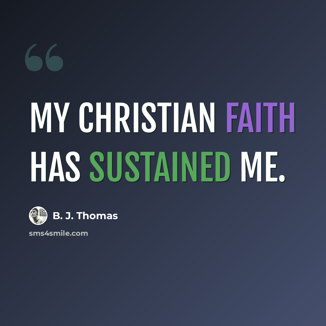 “My Christian faith has sustained me.” quote by B. J. Thomas