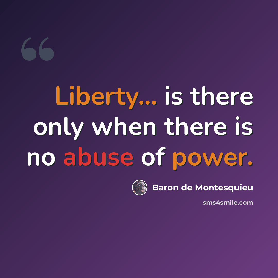 “Liberty... is there only when there is no abuse of power.” quote by Baron de Montesquieu