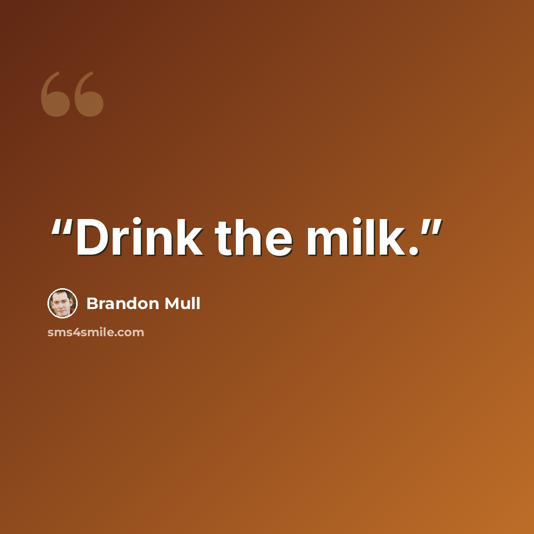 “Drink the milk.” quote by Brandon Mull
