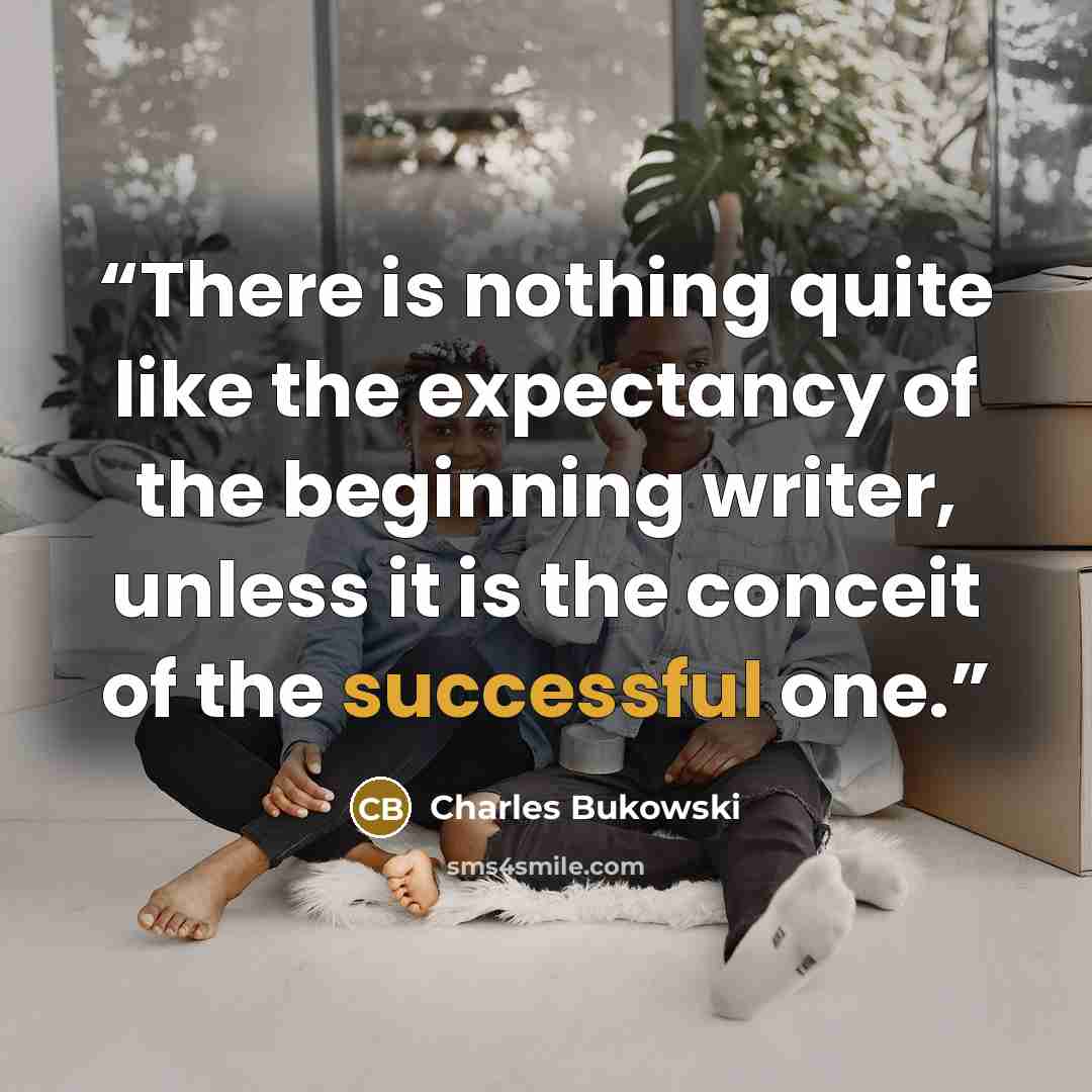 “There is nothing quite like the expectancy of the beginning writer, unless it is the conceit of the successful one.” quote by Charles Bukowski