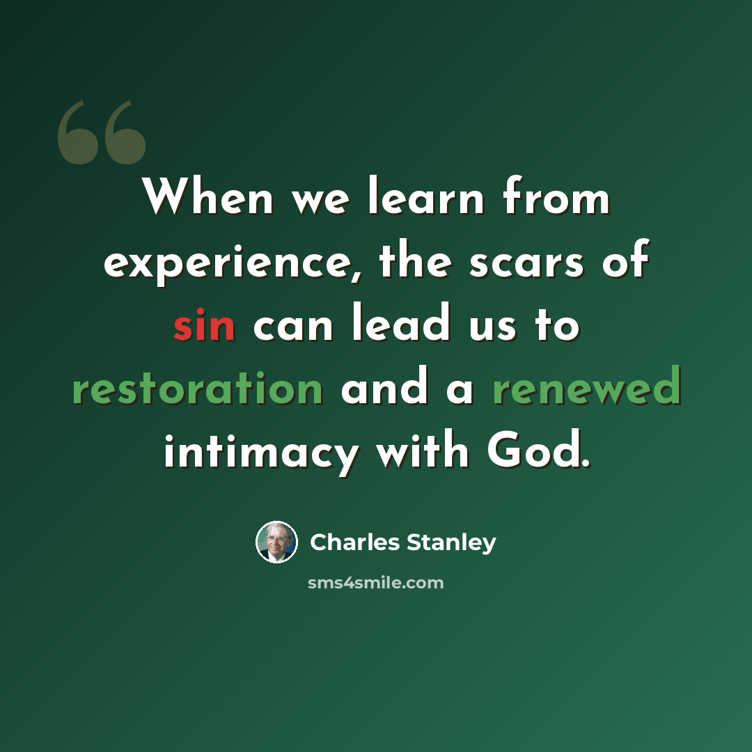 “When we learn from experience, the scars of sin can lead us to restoration and a renewed intimacy with God.” quote by Charles Stanley