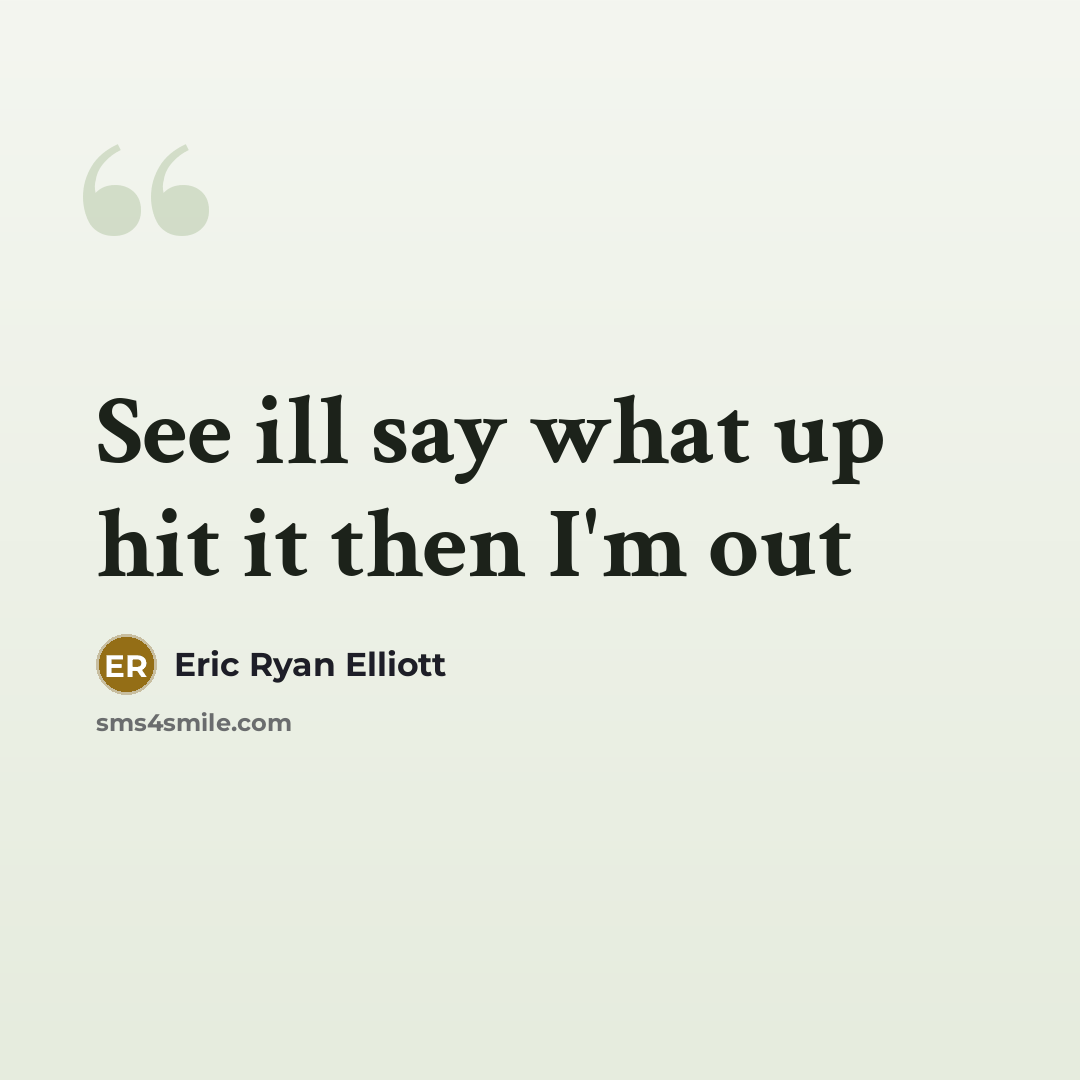 “See ill say what up hit it then I'm out” quote by Eric Ryan Elliott