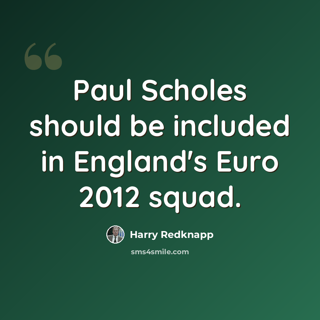 “Paul Scholes should be included in England's Euro 2012 squad.” quote by Harry Redknapp