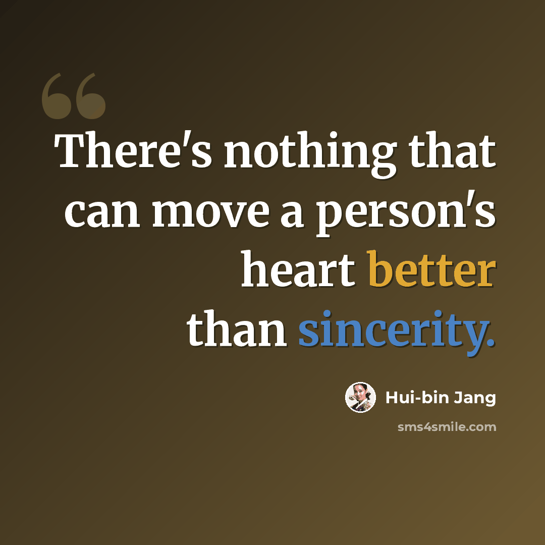 “There's nothing that can move a person's heart better than sincerity.” quote by Hui-bin Jang