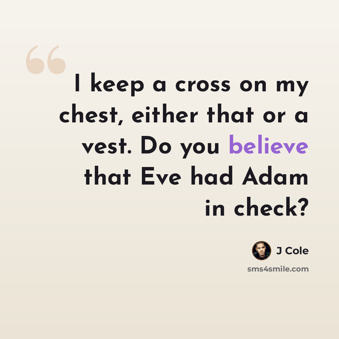 “I keep a cross on my chest, either that or a vest. Do you believe that Eve had Adam in check?” quote by J Cole