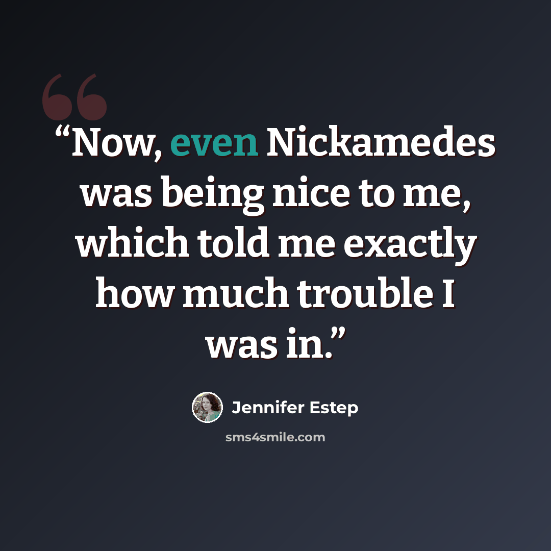 “Now, even Nickamedes was being nice to me, which told me exactly how much trouble I was in.” quote by Jennifer Estep