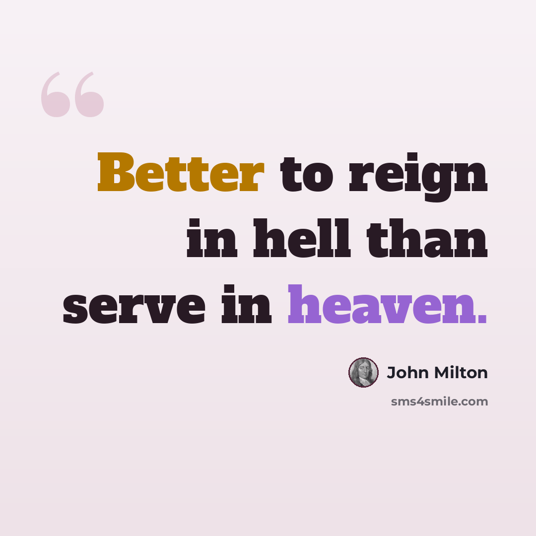 “Better to reign in hell than serve in heaven.” quote by John Milton
