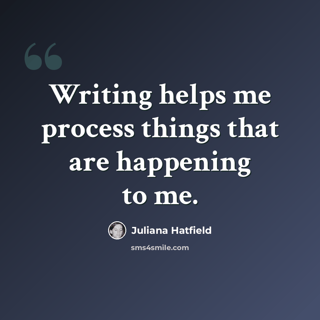 “Writing helps me process things that are happening to me.” quote by Juliana Hatfield