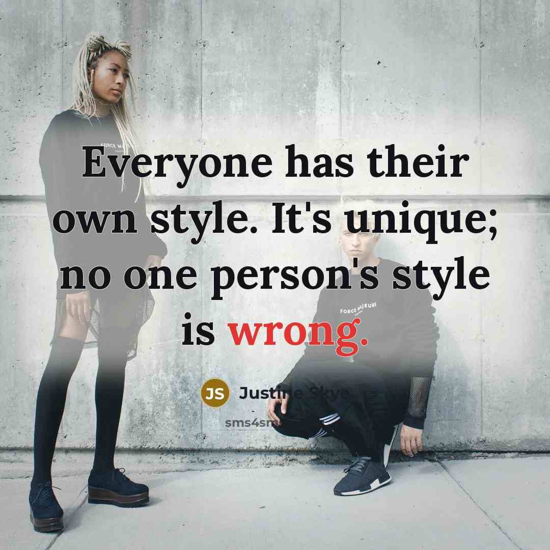 “Everyone has their own style. It's unique; no one person's style is wrong.” quote by Justine Skye