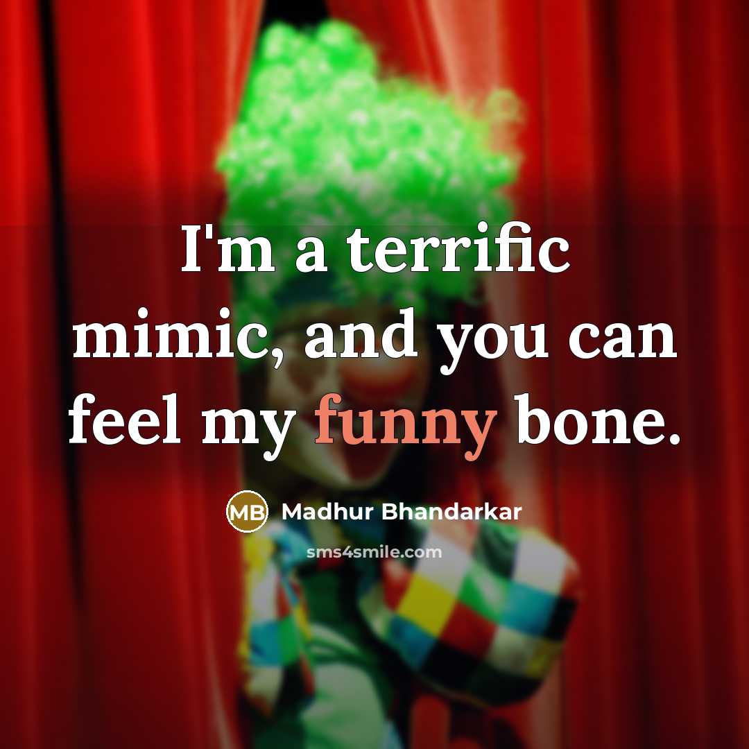 “I'm a terrific mimic, and you can feel my funny bone.” quote by Madhur Bhandarkar