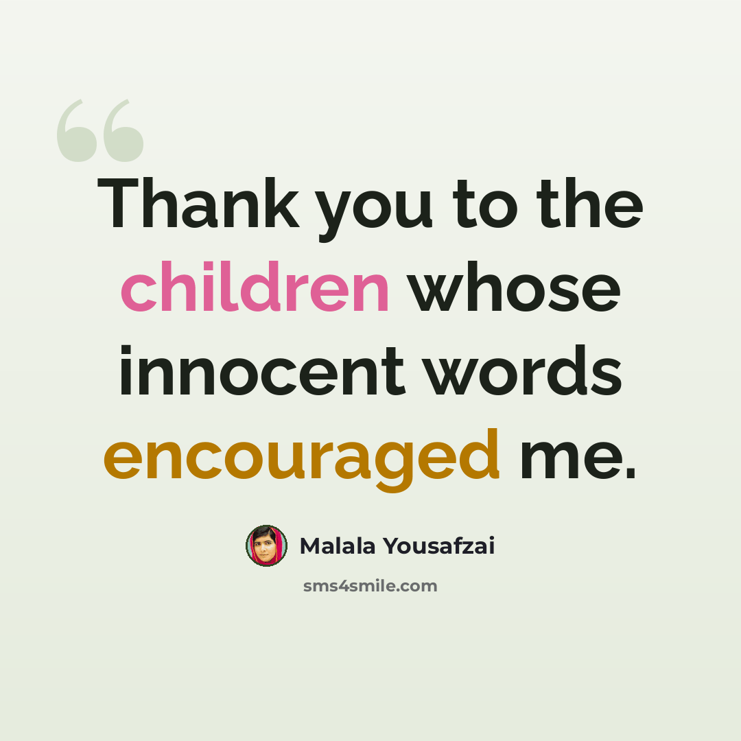 “Thank you to the children whose innocent words encouraged me.” quote by Malala Yousafzai