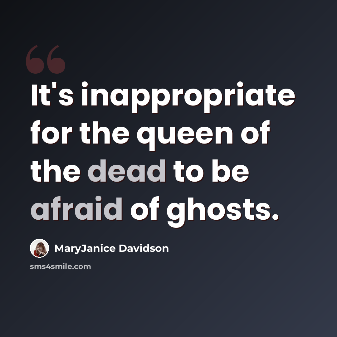 “It's inappropriate for the queen of the dead to be afraid of ghosts.” quote by MaryJanice Davidson