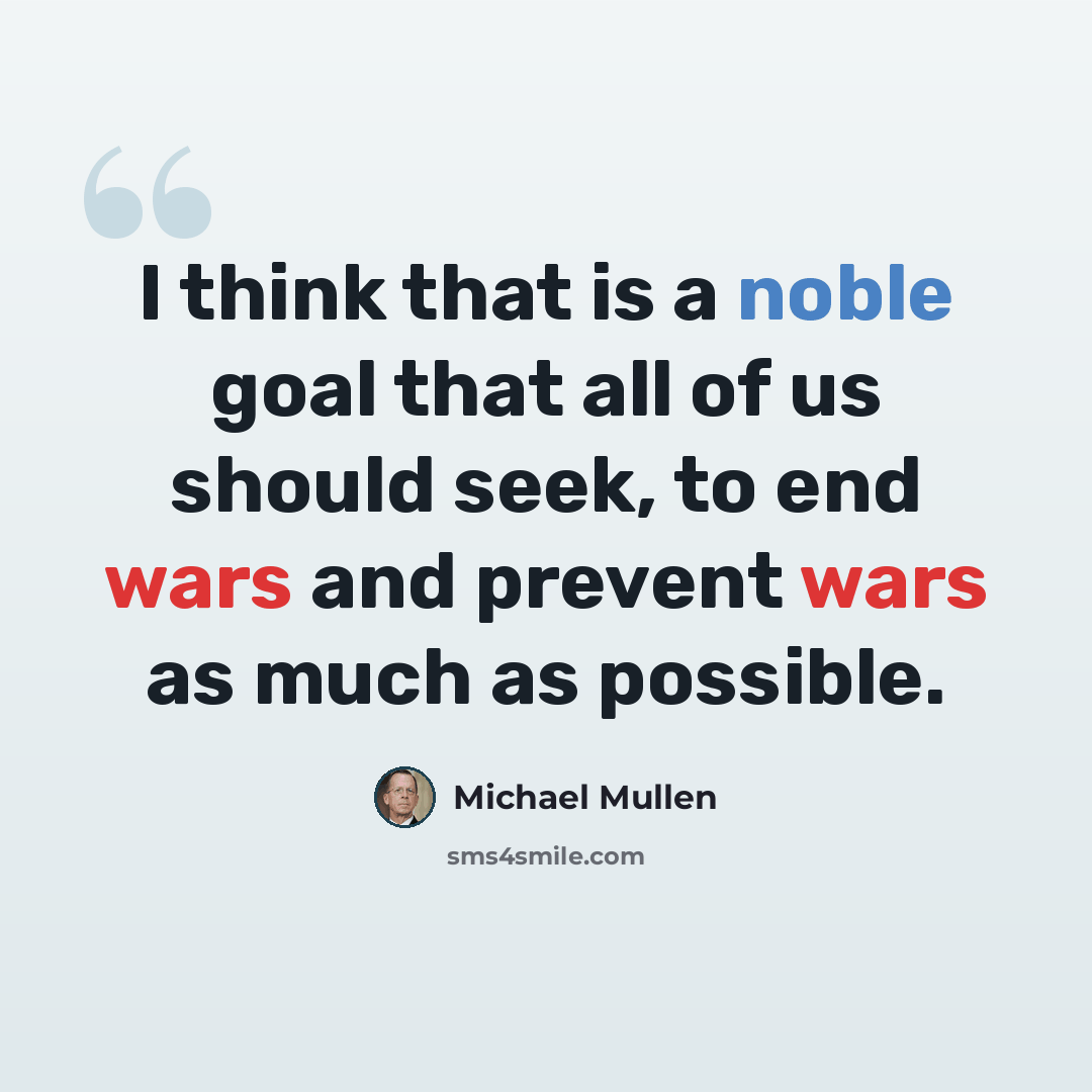 “I think that is a noble goal that all of us should seek, to end wars and prevent wars as much as possible.” quote by Michael Mullen
