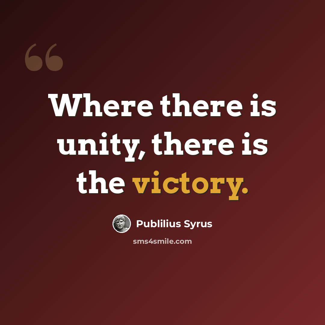 “Where there is unity, there is the victory.” quote by Publilius Syrus