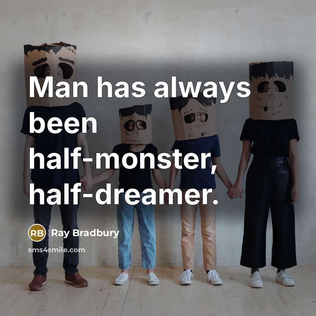 “Man has always been half-monster, half-dreamer.” quote by Ray Bradbury