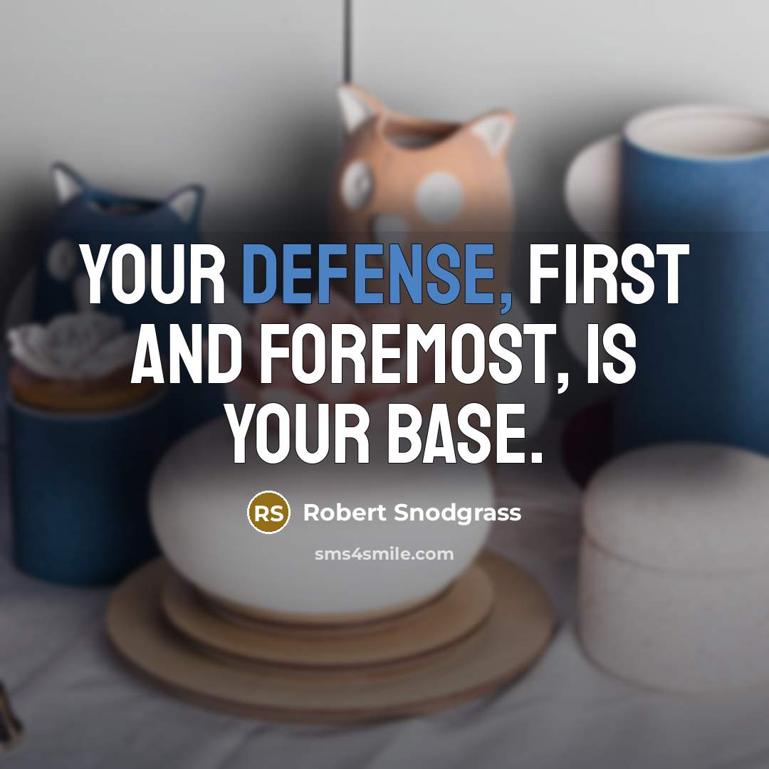 “Your defense, first and foremost, is your base.” quote by Robert Snodgrass
