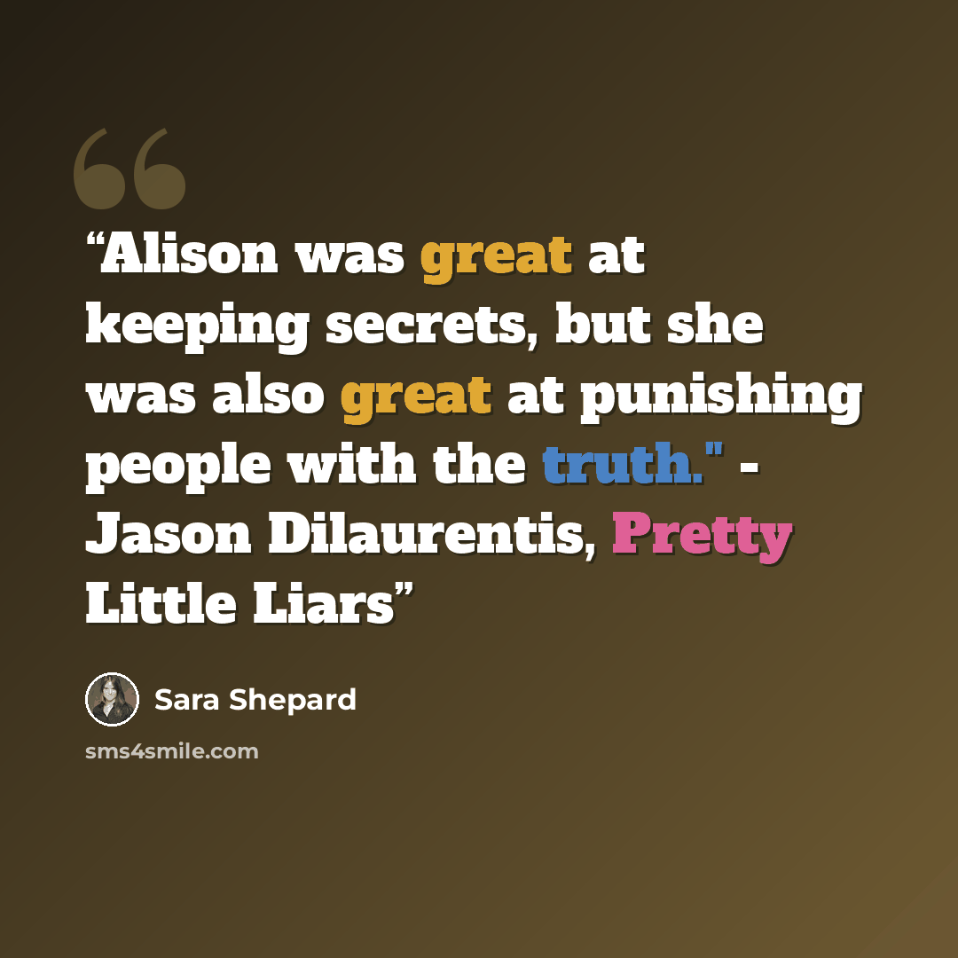 “Alison was great at keeping secrets, but she was also great at punishing people with the truth." - Jason Dilaurentis, Pretty Little Liars” quote by Sara Shepard