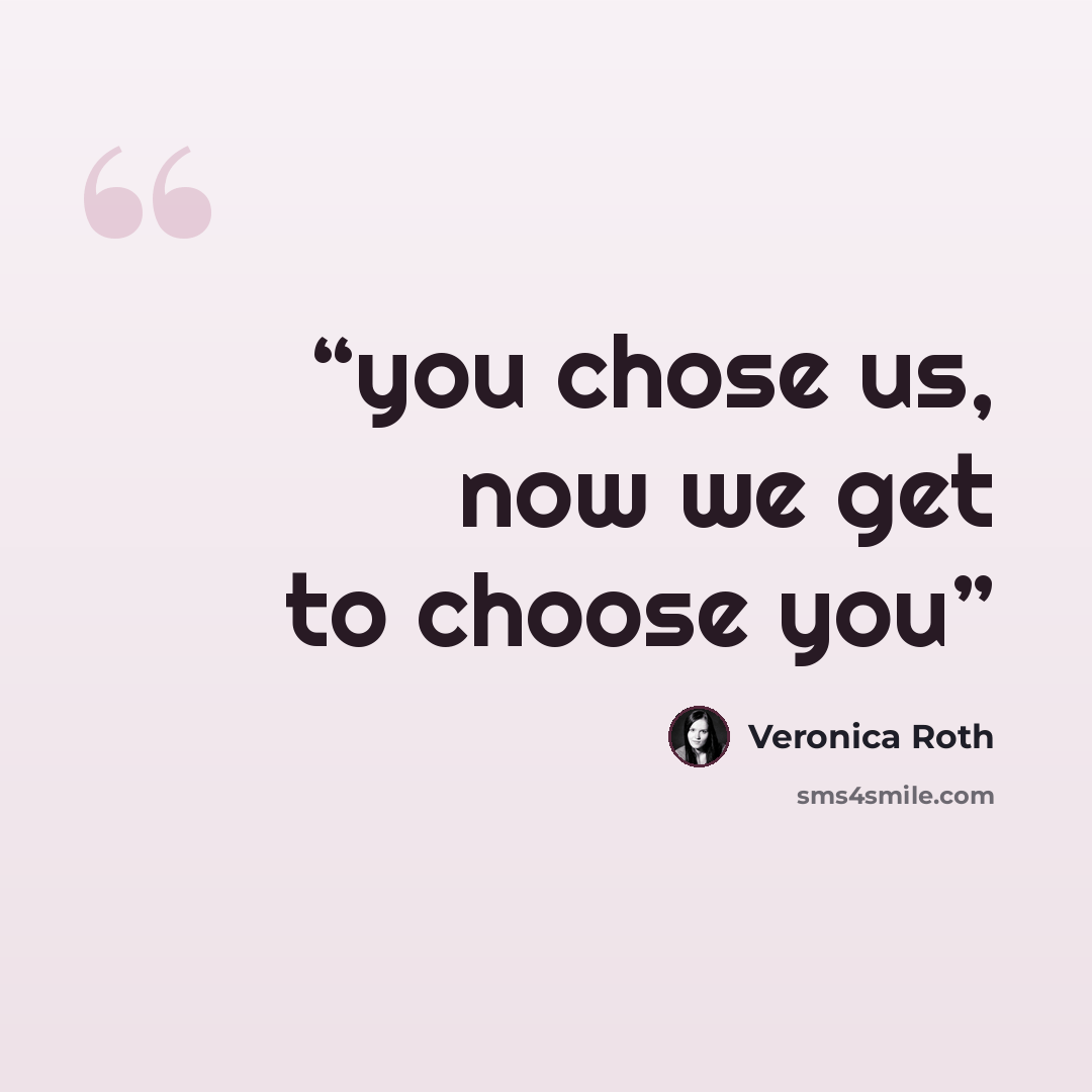 “you chose us, now we get to choose you” quote by Veronica Roth