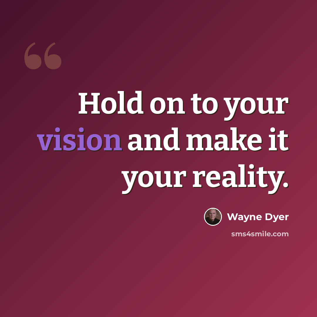 “Hold on to your vision and make it your reality.” quote by Wayne Dyer