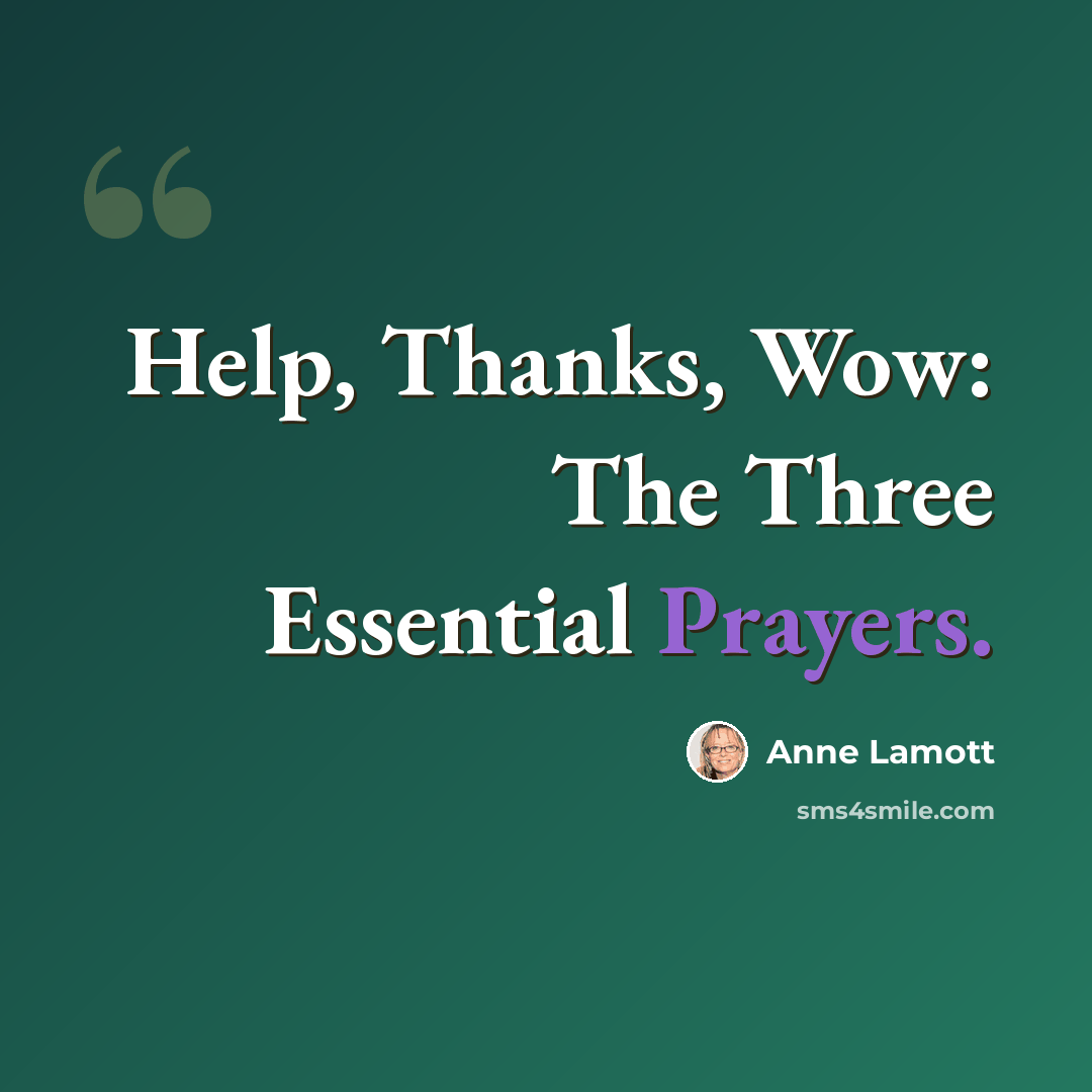 “Help, Thanks, Wow: The Three Essential Prayers.” quote by Anne Lamott