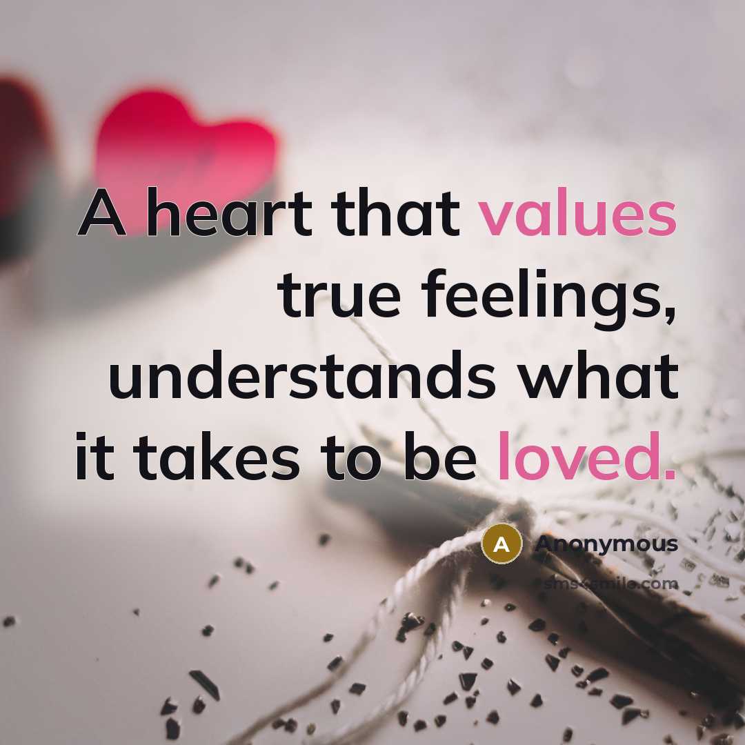 “A heart that values true feelings, understands what it takes to be loved.” quote by Anonymous