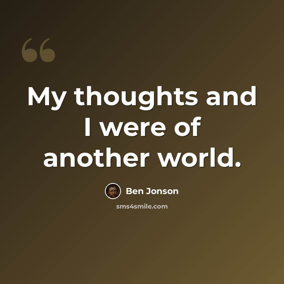 “My thoughts and I were of another world.” quote by Ben Jonson