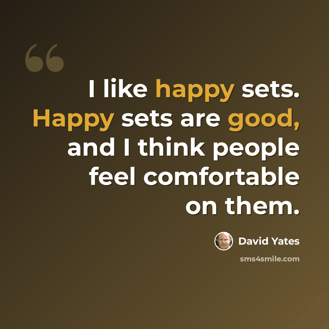 “I like happy sets. Happy sets are good, and I think people feel comfortable on them.” quote by David Yates