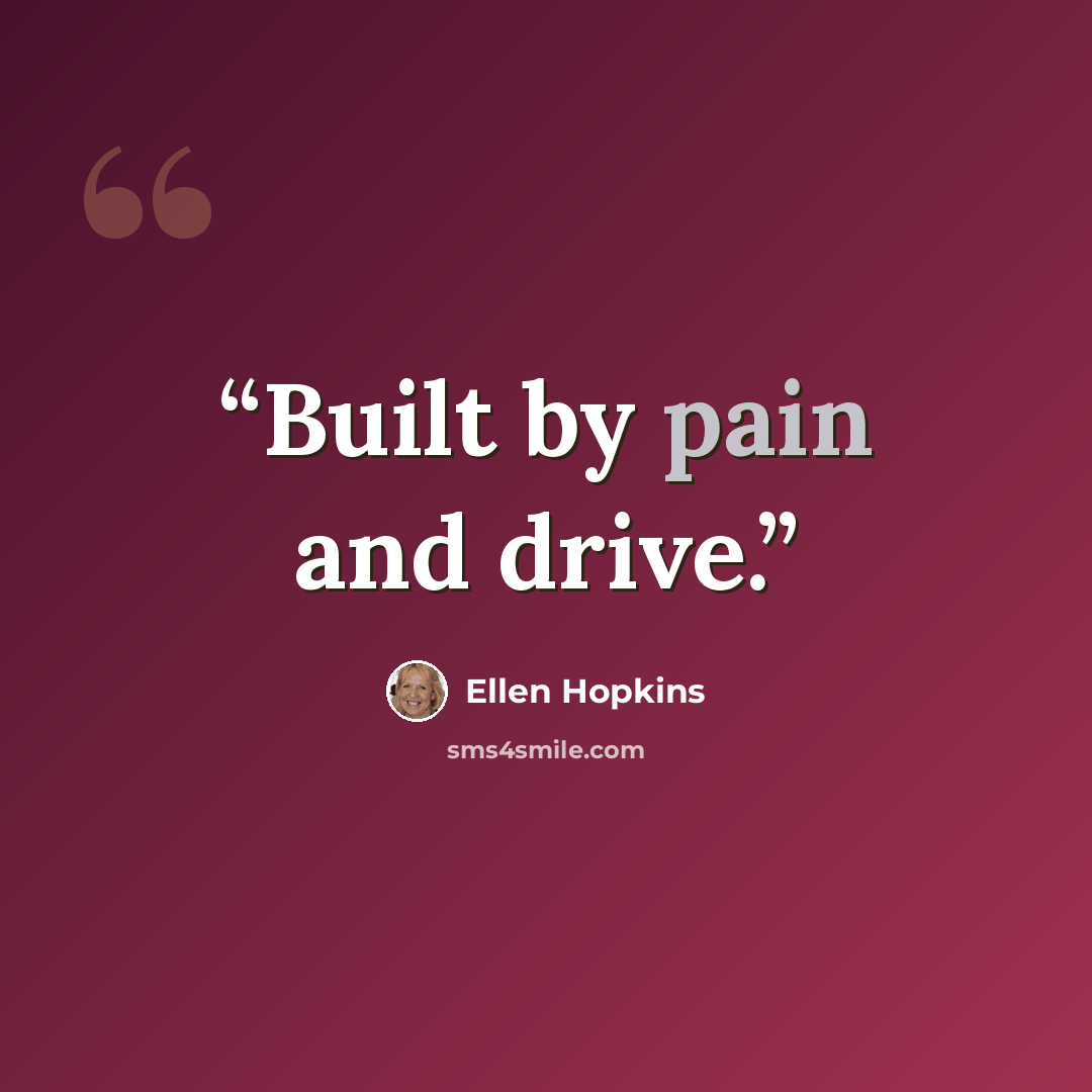“Built by pain and drive.” quote by Ellen Hopkins