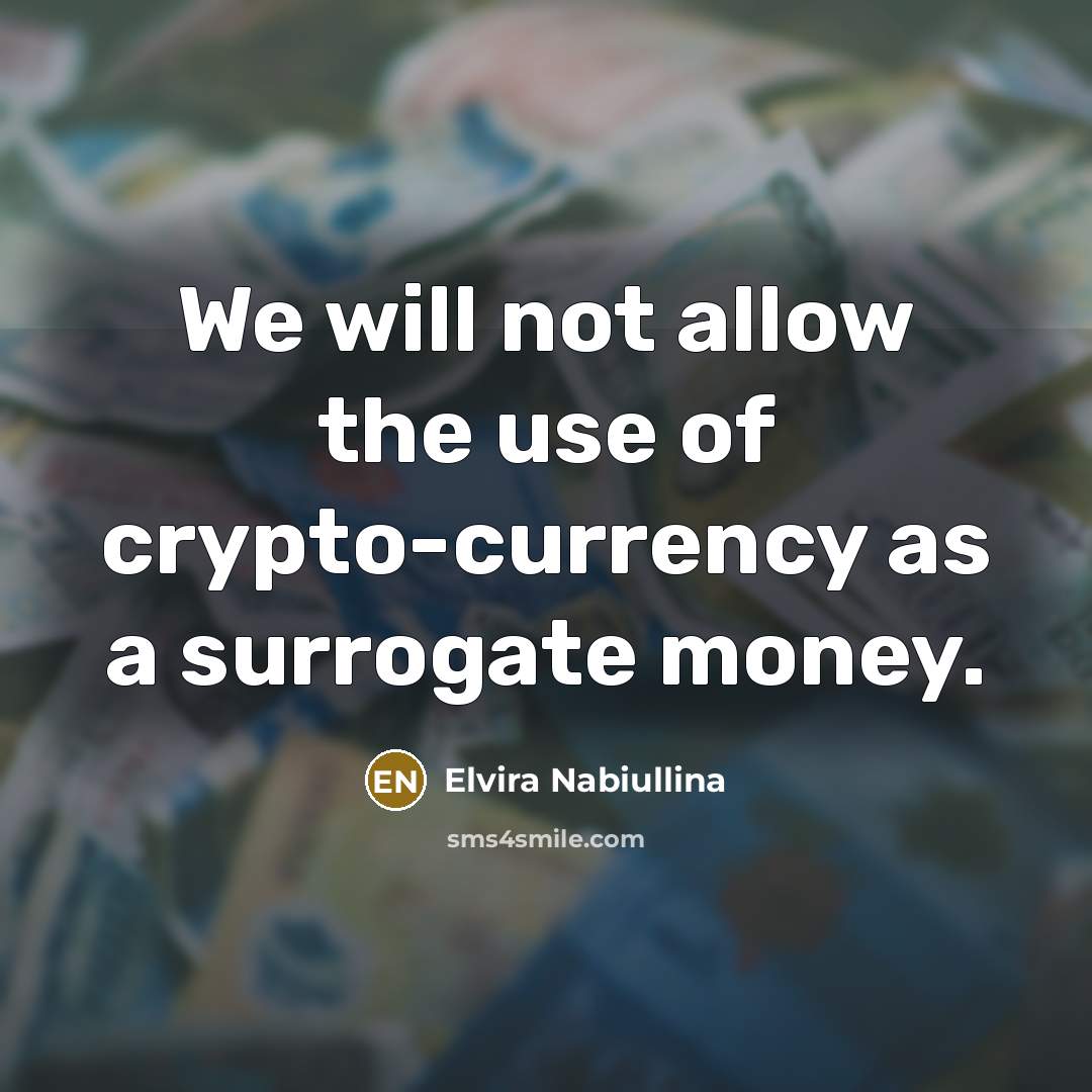 “We will not allow the use of crypto-currency as a surrogate money.” quote by Elvira Nabiullina